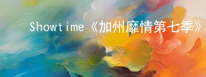 ﻿Showtime《加州靡情第七季》迅雷下载/在线观看/百度云-都市/情感-美剧天堂 ﻿蔡焕生的blog